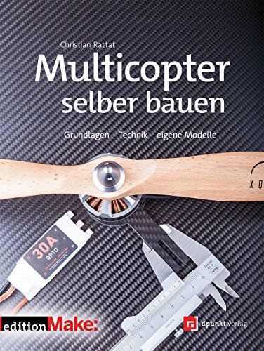 Multicopter selber bauen (edition Make:): Grundlagen - Technik - eigene Modelle